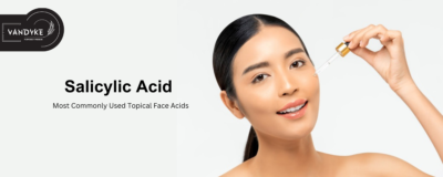 Salicylic Acid is One Of The Most Commonly Used Topical Face Acids - Vandyke