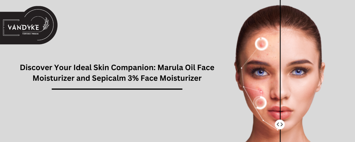 Discover Your Ideal Skin Companion Marula Oil Face Moisturizer and Sepicalm 3% Face Moisturizer - vandyke
