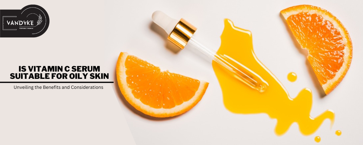 Is Vitamin C Serum Suitable for Oily Skin - vandyke