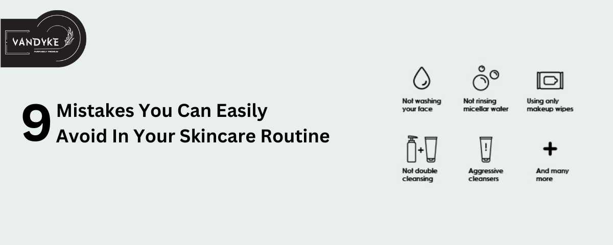 Mistakes You Can Easily Avoid In Your Skincare Routine - vandyke