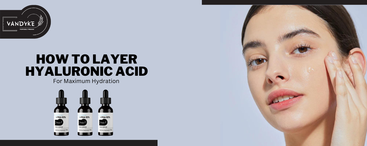How to Layer Hyaluronic Acid For Maximum Hydration - vandyke
