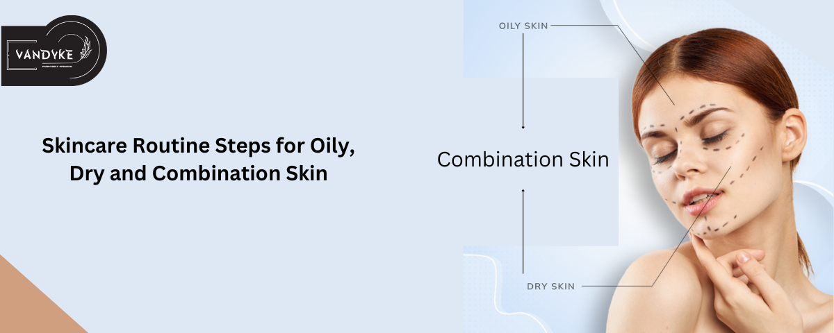 Skincare Routine Steps for Oily, Dry and Combination Skin - Vandyke