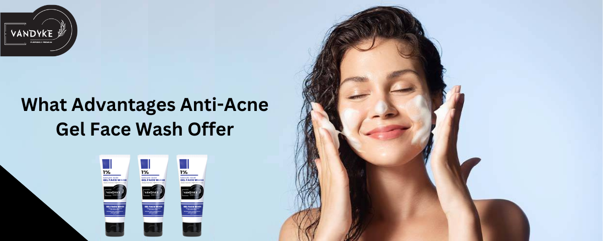 What Advantages Anti-Acne Gel Face Wash offer - Vandyke Anti-Acne Gel Face Wash
